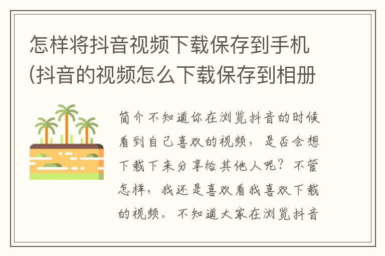 怎样将抖音视频下载保存到手机(抖音的视频怎么下载保存到相册)