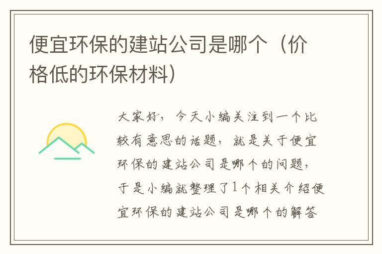 便宜环保的建站公司是哪个（价格低的环保材料）