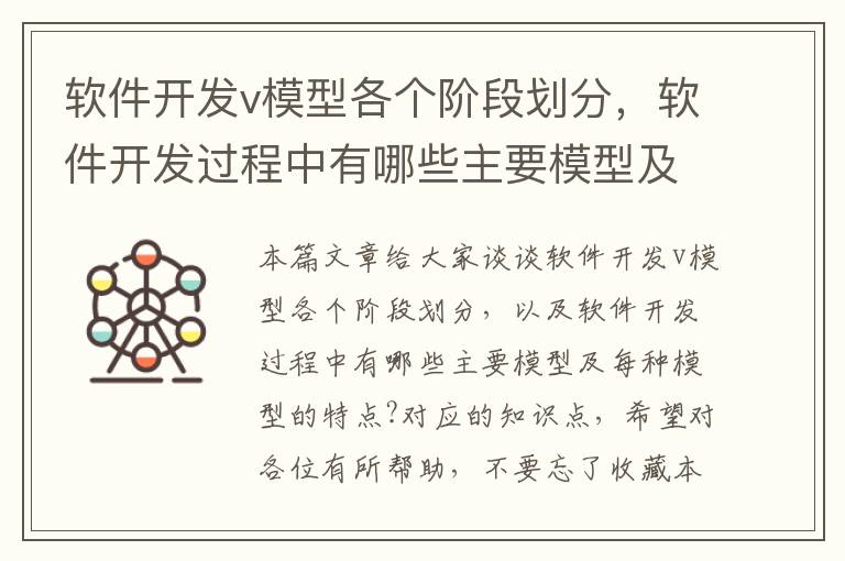 软件开发v模型各个阶段划分，软件开发过程中有哪些主要模型及每种模型的特点?