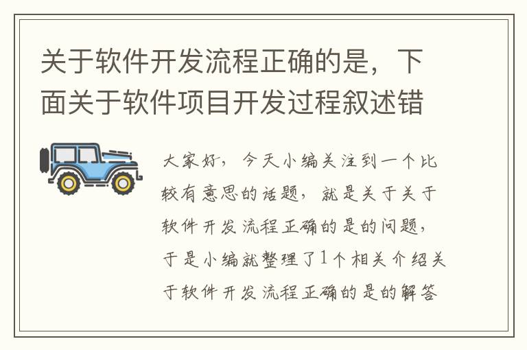 关于软件开发流程正确的是，下面关于软件项目开发过程叙述错误的是