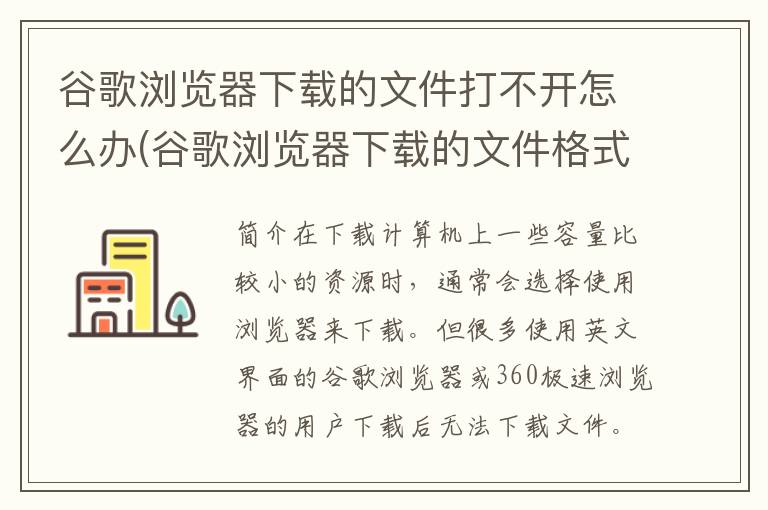 谷歌浏览器下载的文件打不开怎么办(谷歌浏览器下载的文件格式变了)