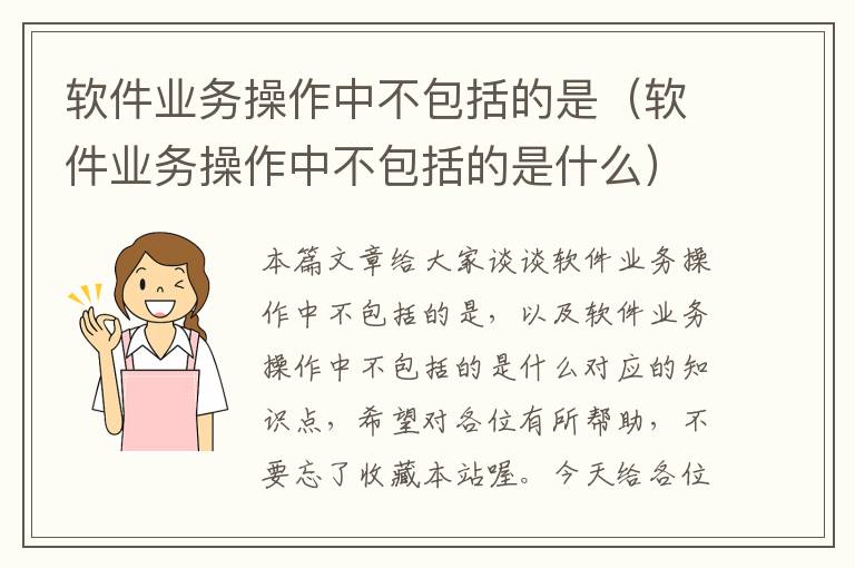 软件业务操作中不包括的是（软件业务操作中不包括的是什么）