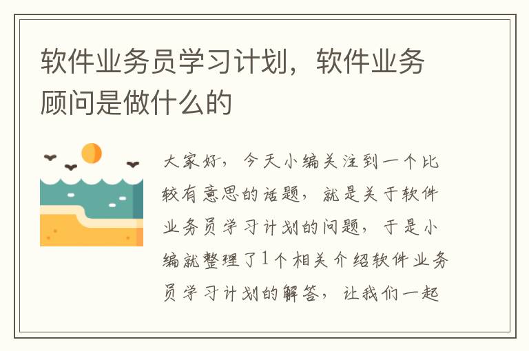 软件业务员学习计划，软件业务顾问是做什么的