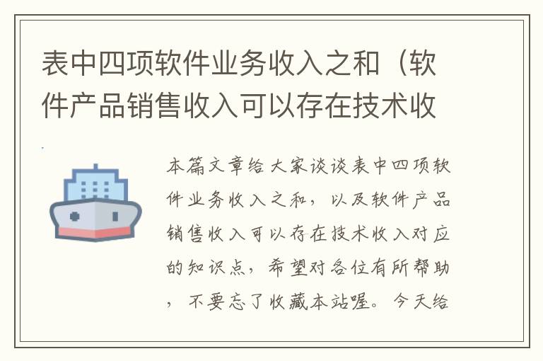 表中四项软件业务收入之和（软件产品销售收入可以存在技术收入）